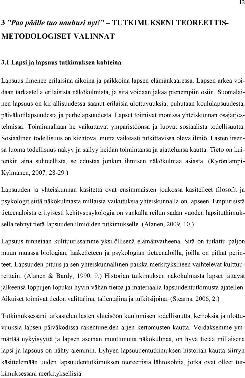 Suomalainen lapsuus on kirjallisuudessa saanut erilaisia ulottuvuuksia; puhutaan koululapsuudesta, päiväkotilapsuudesta ja perhelapsuudesta. Lapset toimivat monissa yhteiskunnan osajärjestelmissä.