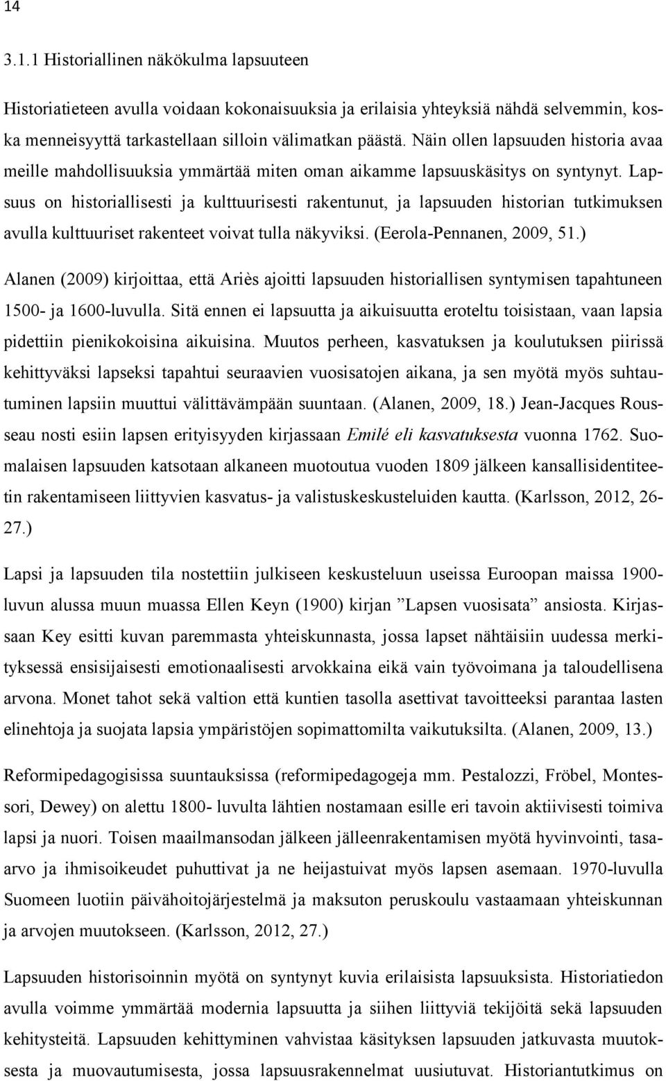 Lapsuus on historiallisesti ja kulttuurisesti rakentunut, ja lapsuuden historian tutkimuksen avulla kulttuuriset rakenteet voivat tulla näkyviksi. (Eerola-Pennanen, 2009, 51.