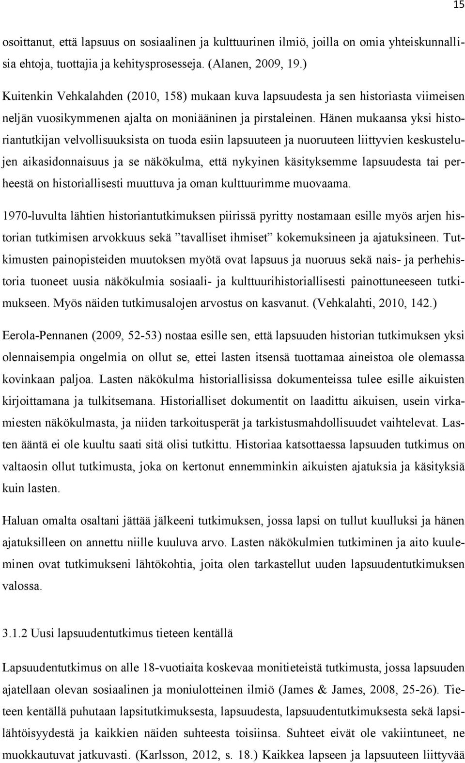 Hänen mukaansa yksi historiantutkijan velvollisuuksista on tuoda esiin lapsuuteen ja nuoruuteen liittyvien keskustelujen aikasidonnaisuus ja se näkökulma, että nykyinen käsityksemme lapsuudesta tai