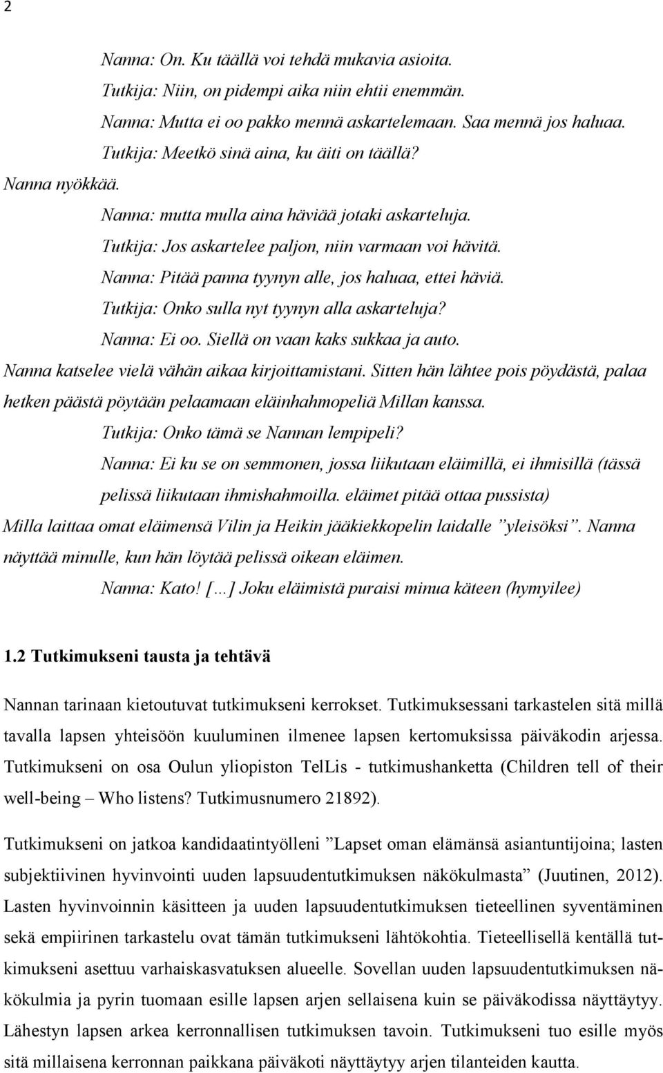 Nanna: Pitää panna tyynyn alle, jos haluaa, ettei häviä. Tutkija: Onko sulla nyt tyynyn alla askarteluja? Nanna: Ei oo. Siellä on vaan kaks sukkaa ja auto.