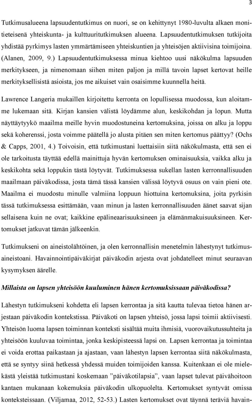 ) Lapsuudentutkimuksessa minua kiehtoo uusi näkökulma lapsuuden merkitykseen, ja nimenomaan siihen miten paljon ja millä tavoin lapset kertovat heille merkityksellisistä asioista, jos me aikuiset