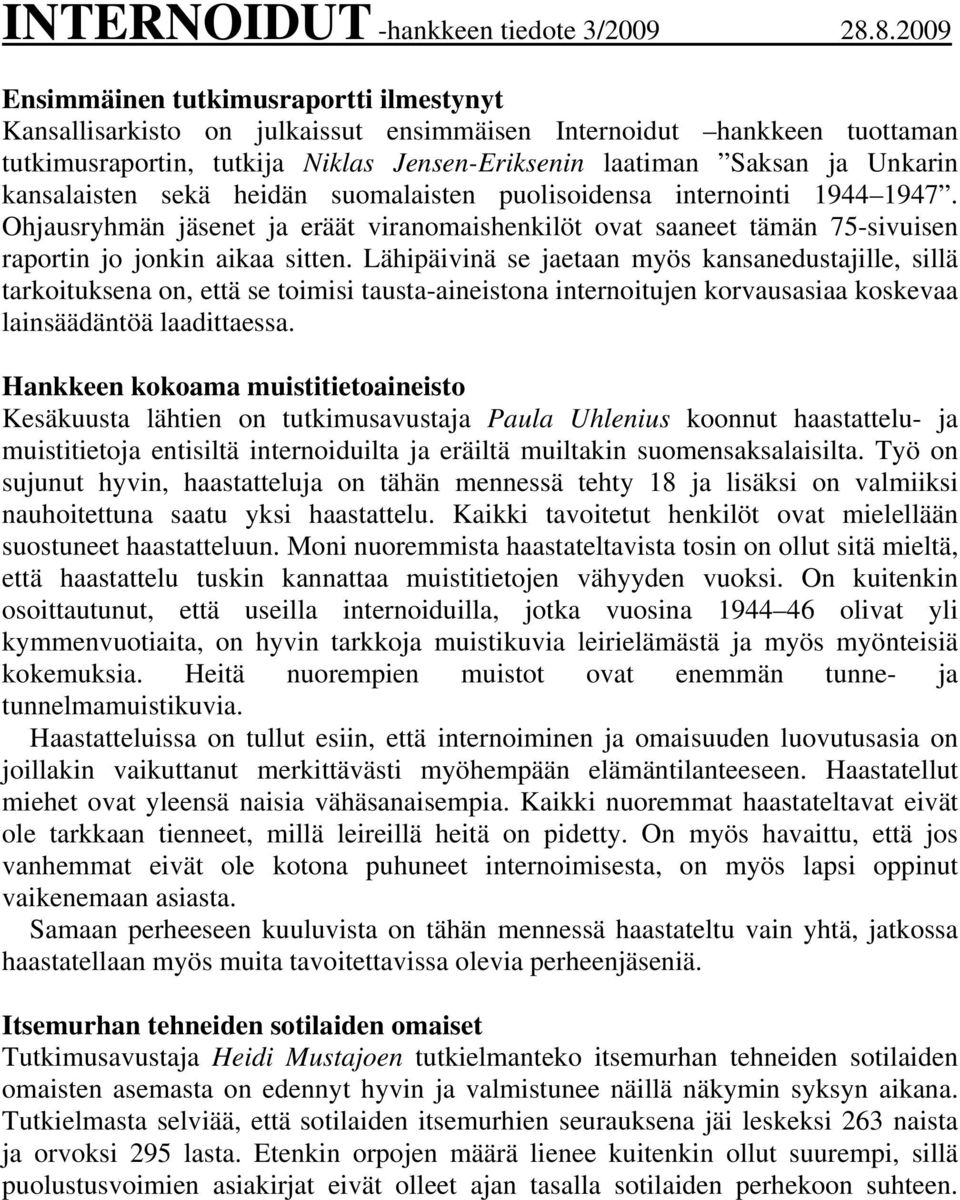 kansalaisten sekä heidän suomalaisten puolisoidensa internointi 1944 1947. Ohjausryhmän jäsenet ja eräät viranomaishenkilöt ovat saaneet tämän 75-sivuisen raportin jo jonkin aikaa sitten.
