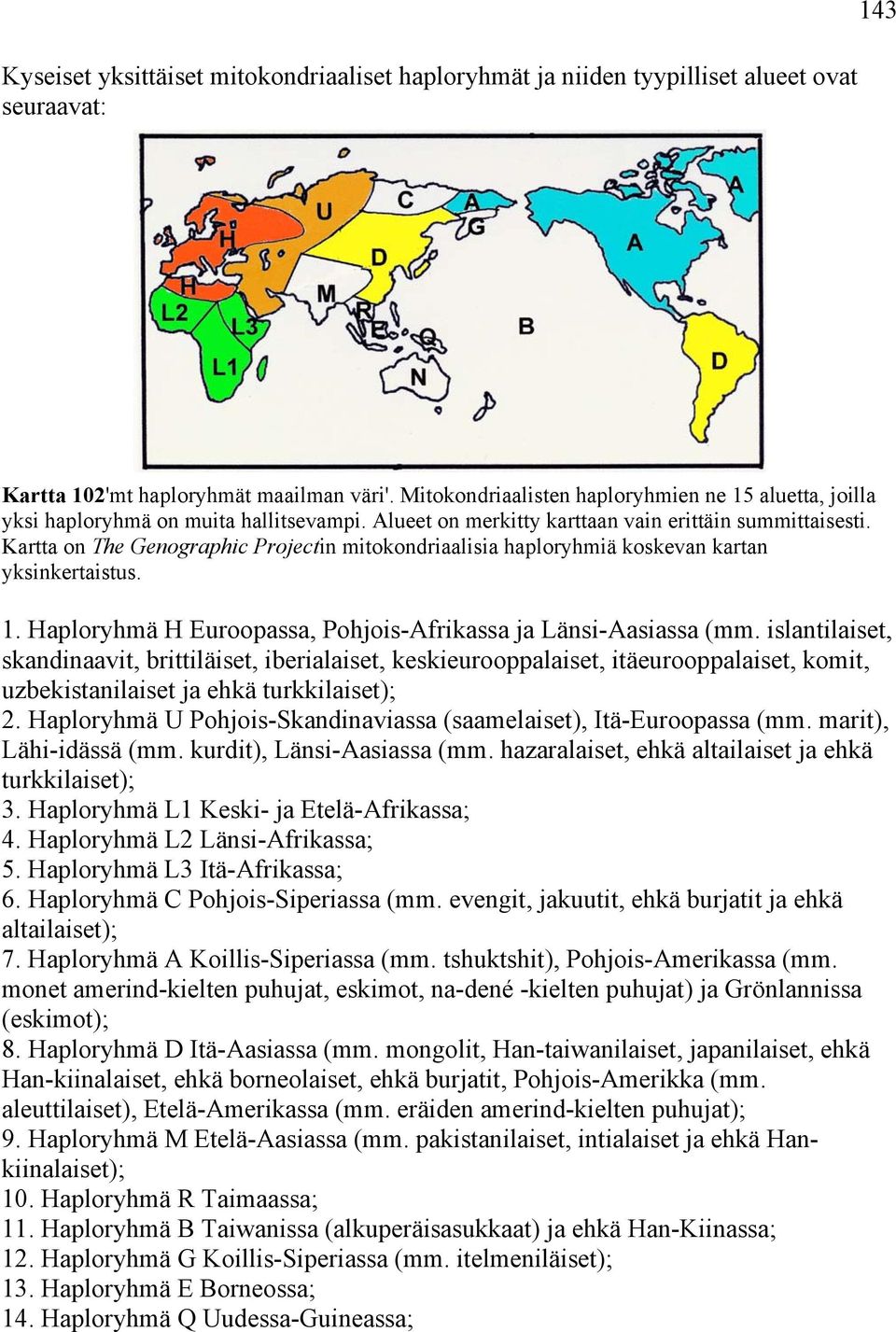 Kartta on The Genographic Projectin mitokondriaalisia haploryhmiä koskevan kartan yksinkertaistus. 1. Haploryhmä H Euroopassa, Pohjois-Afrikassa ja Länsi-Aasiassa (mm.