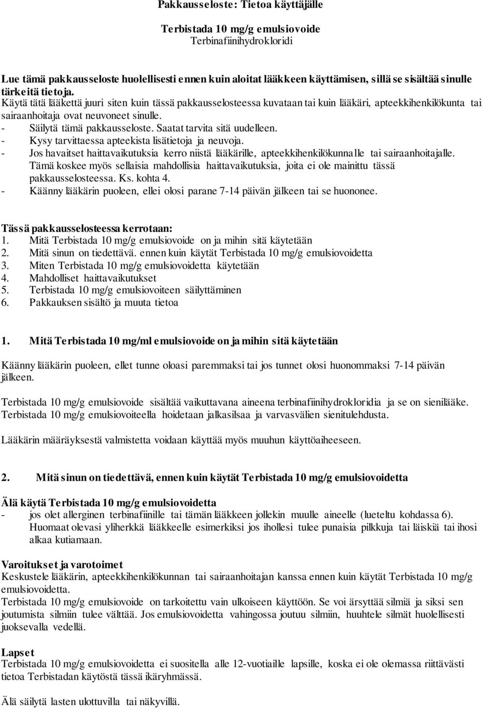 - Säilytä tämä pakkausseloste. Saatat tarvita sitä uudelleen. - Kysy tarvittaessa apteekista lisätietoja ja neuvoja.