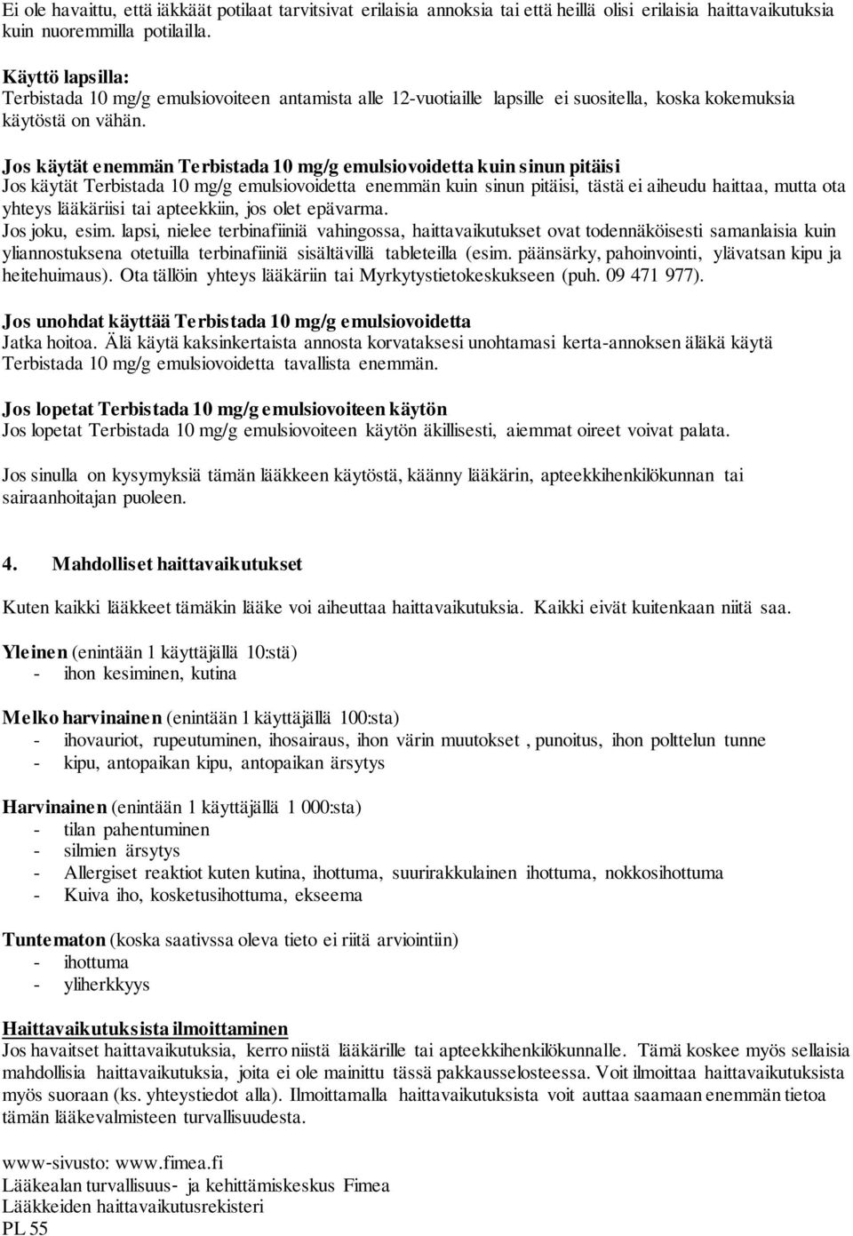 Jos käytät enemmän Terbistada 10 mg/g emulsiovoidetta kuin sinun pitäisi Jos käytät Terbistada 10 mg/g emulsiovoidetta enemmän kuin sinun pitäisi, tästä ei aiheudu haittaa, mutta ota yhteys