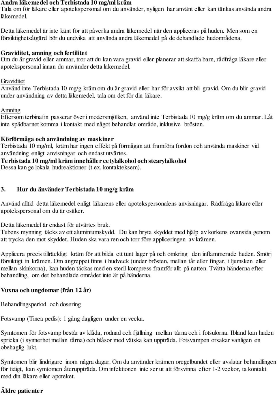 Graviditet, amning och fertilitet Om du är gravid eller ammar, tror att du kan vara gravid eller planerar att skaffa barn, rådfråga läkare eller apotekspersonal innan du använder detta läkemedel.