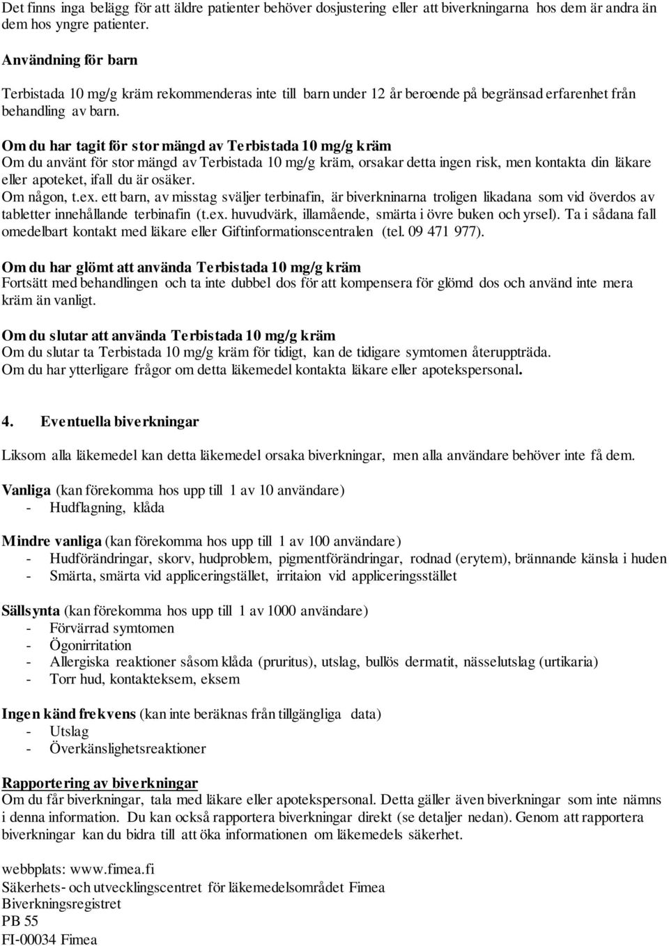 Om du har tagit för stor mängd av Terbistada 10 mg/g kräm Om du använt för stor mängd av Terbistada 10 mg/g kräm, orsakar detta ingen risk, men kontakta din läkare eller apoteket, ifall du är osäker.