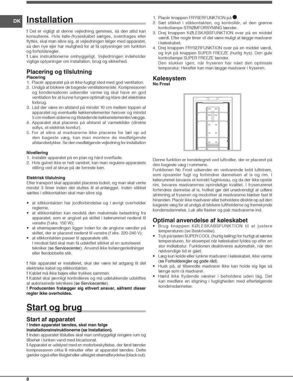 ! Læs instruktionerne omhyggeligt. Vejledningen indeholder vigtige oplysninger om installation, brug og sikkerhed. Placering og tilslutning Placering 1.