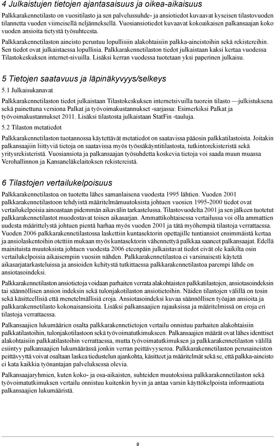 Palkkarakennetilaston aineisto perustuu lopullisiin alakohtaisiin palkka-aineistoihin sekä rekistereihin. Sen tiedot ovat julkaistaessa lopullisia.
