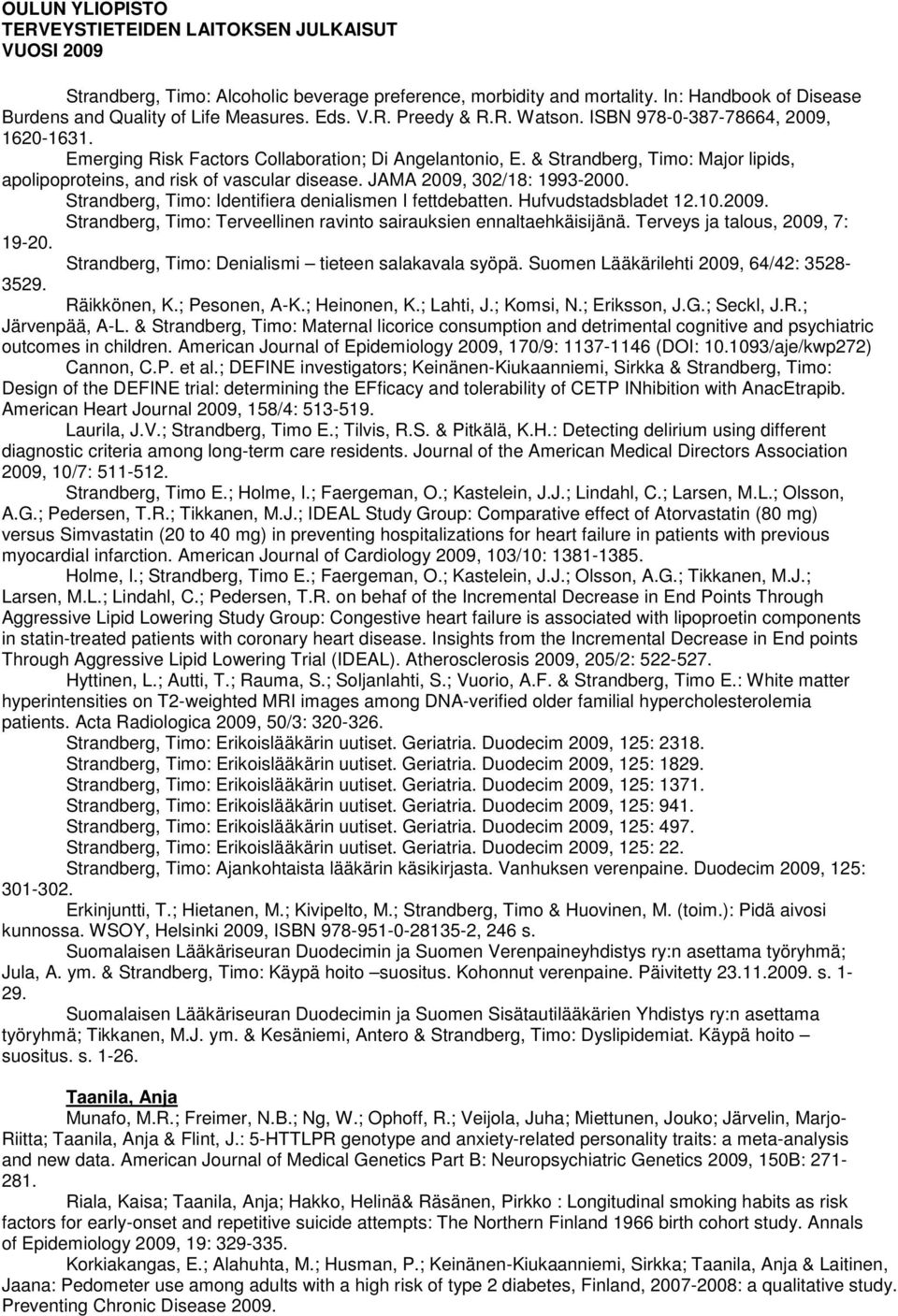 JAMA 2009, 302/18: 1993-2000. Strandberg, Timo: Identifiera denialismen I fettdebatten. Hufvudstadsbladet 12.10.2009. Strandberg, Timo: Terveellinen ravinto sairauksien ennaltaehkäisijänä.