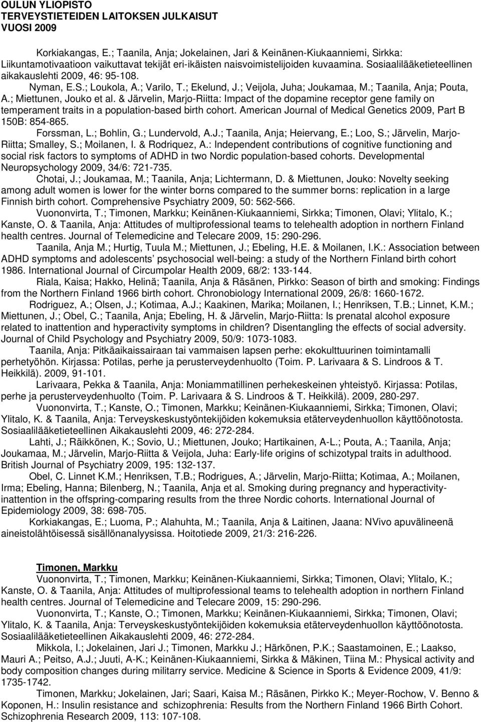 & Järvelin, Marjo-Riitta: Impact of the dopamine receptor gene family on temperament traits in a population-based birth cohort. American Journal of Medical Genetics 2009, Part B 150B: 854-865.