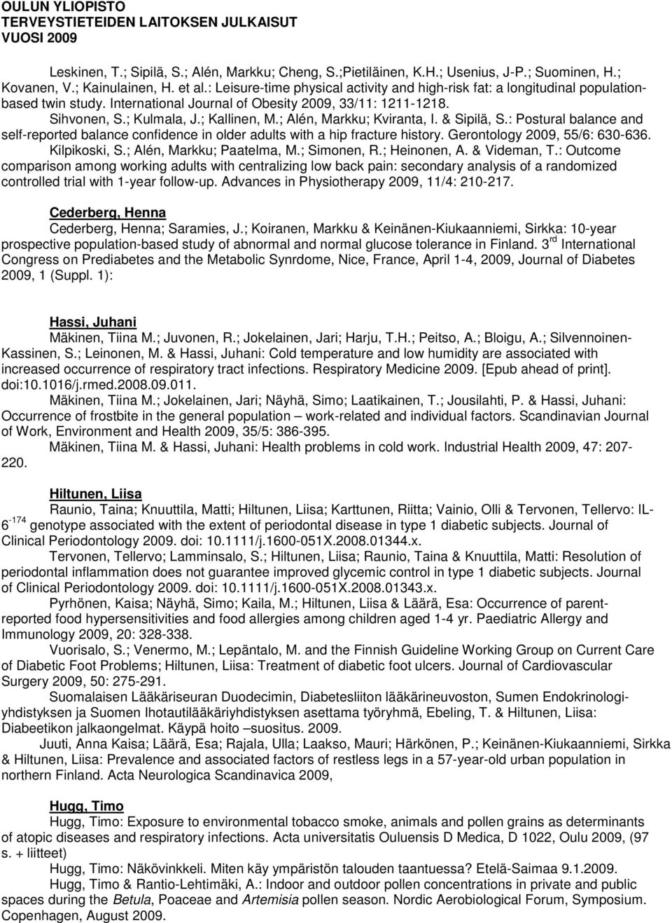 ; Alén, Markku; Kviranta, I. & Sipilä, S.: Postural balance and self-reported balance confidence in older adults with a hip fracture history. Gerontology 2009, 55/6: 630-636. Kilpikoski, S.