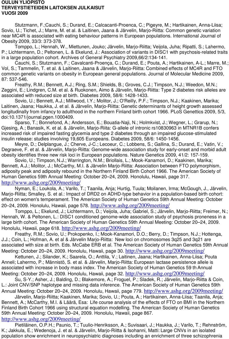 International Journal of Obesity 2009, 33/3: 373-378. Tomppo, L.; Hennah, W., Miettunen, Jouko; Järvelin, Marjo-Riitta; Veijola, Juha; Ripatti, S.; Lahermo, P.; Lichtermann, D.; Peltonen, L.