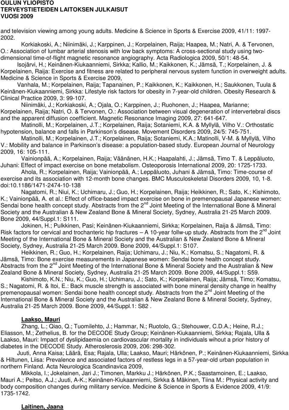 Acta Radiologica 2009, 50/1: 48-54. Isojärvi, H.; Keinänen-Kiukaanniemi, Sirkka; Kallio, M.; Kaikkonen, K.; Jämsä, T.; Korpelainen, J.