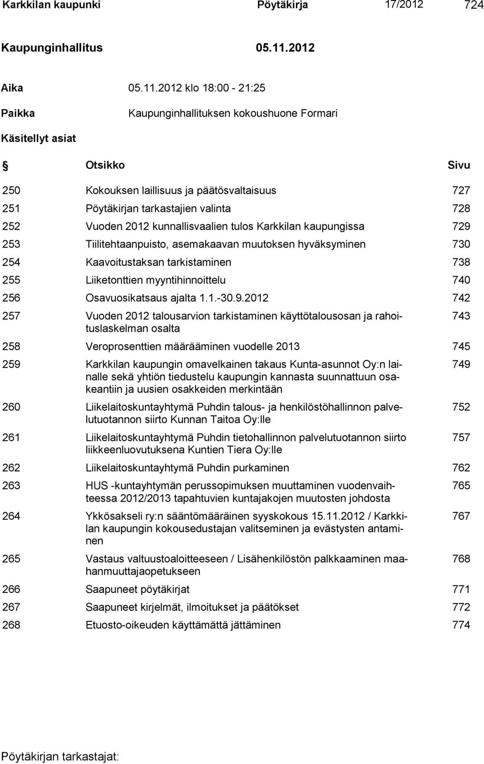 2012 klo 18:00-21:25 Paikka Kaupunginhallituksen kokoushuone Formari Käsitellyt asiat Otsikko Sivu 250 Kokouksen laillisuus ja päätösvaltaisuus 727 251 Pöytäkirjan tarkastajien valinta 728 252 Vuoden