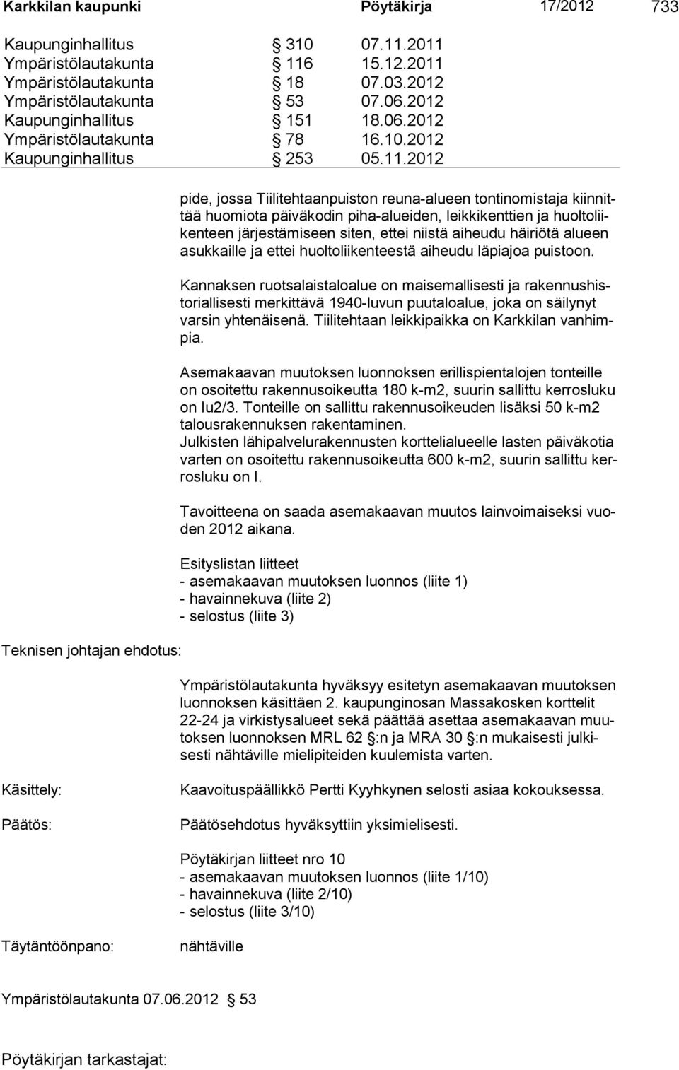 2012 Teknisen johtajan ehdotus: pide, jossa Tiilitehtaanpuiston reuna-alueen tontinomistaja kiinnittää huomiota päiväkodin piha-alueiden, leikkikenttien ja huoltoliikenteen järjestämiseen siten,