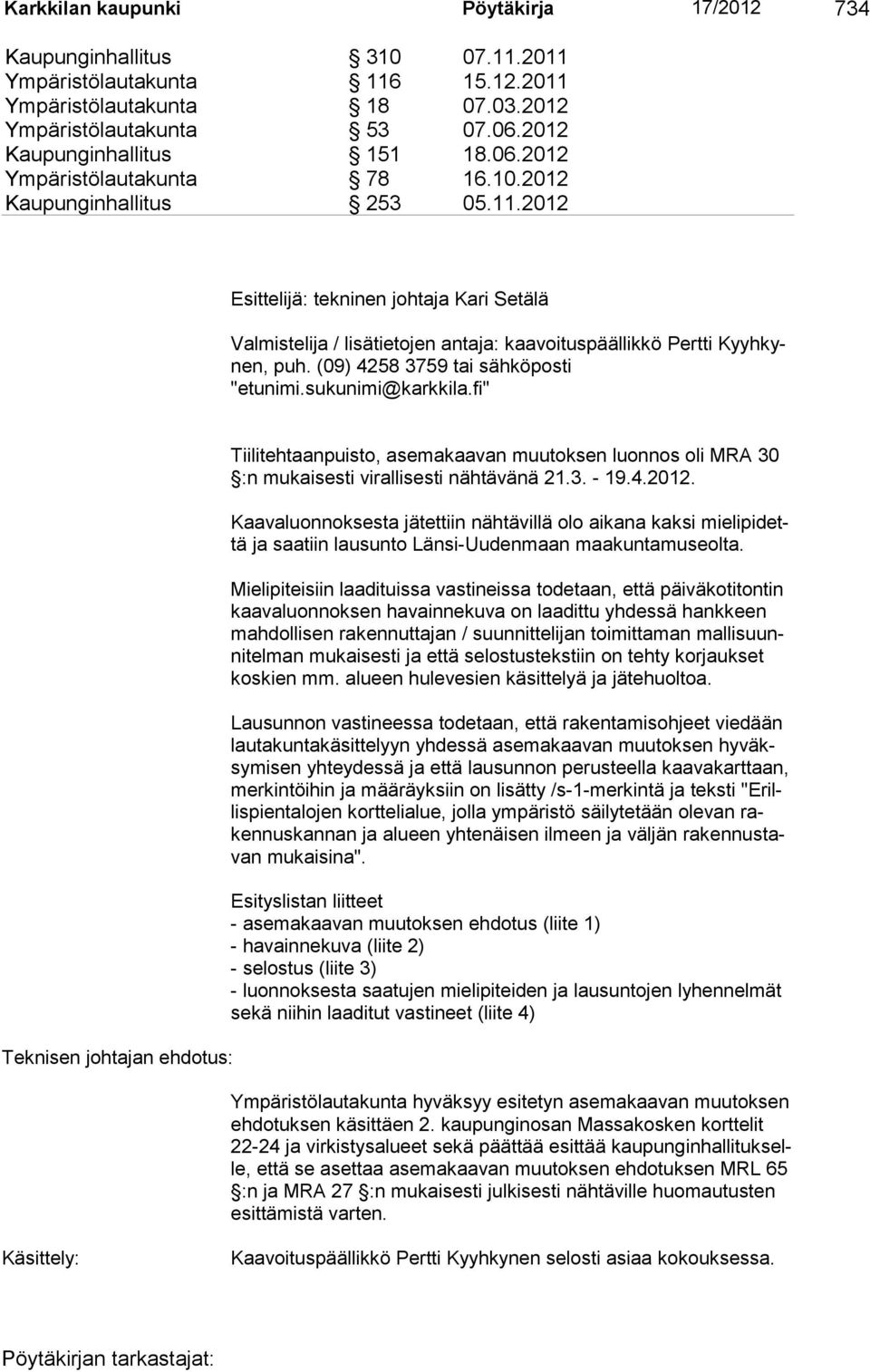 2012 Esittelijä: tekninen johtaja Kari Setälä Valmistelija / lisätietojen antaja: kaavoituspäällikkö Pertti Kyyhkynen, puh. (09) 4258 3759 tai sähköposti "etunimi.sukunimi@karkkila.