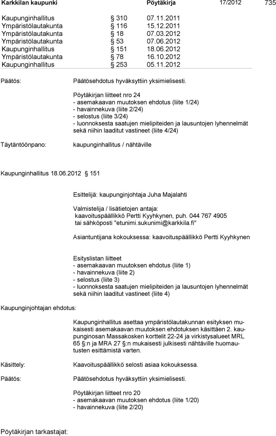 Pöytäkirjan liitteet nro 24 - asemakaavan muutoksen ehdotus (liite 1/24) - havainnekuva (liite 2/24) - selostus (liite 3/24) - luonnoksesta saatujen mielipiteiden ja lausuntojen lyhennelmät sekä