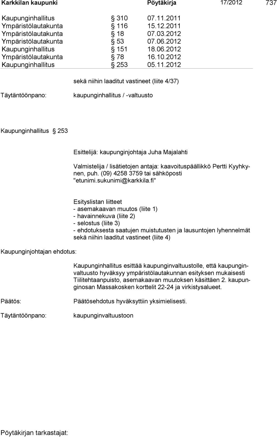 2012 sekä niihin laaditut vastineet (liite 4/37) Täytäntöönpano: kaupunginhallitus / -valtuusto Kaupunginhallitus 253 Esittelijä: kaupunginjohtaja Juha Majalahti Valmistelija / lisätietojen antaja: