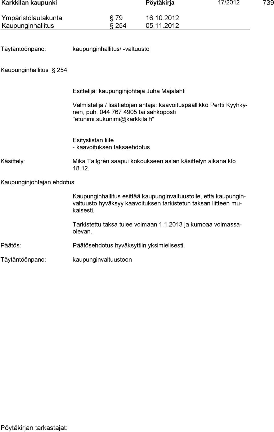 044 767 4905 tai sähköposti "etunimi.sukunimi@karkkila.fi" Esityslistan liite - kaavoituksen taksaehdotus Käsittely: Mika Tallgrén saapui kokoukseen asian käsittelyn aikana klo 18.12.