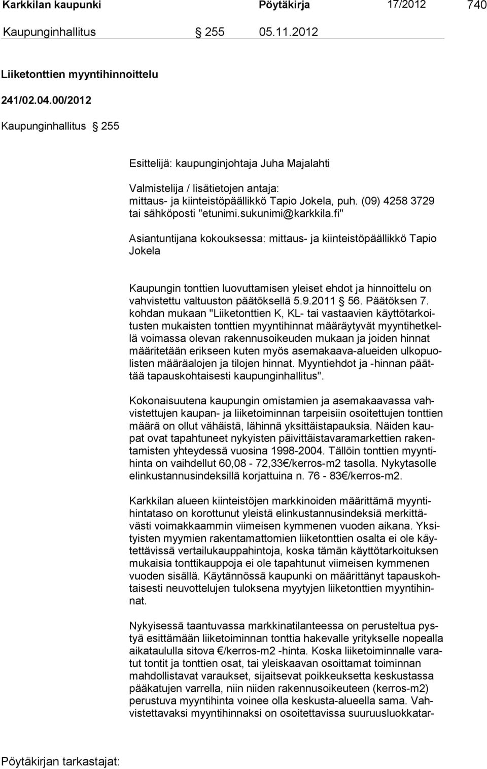 sukunimi@karkkila.fi" Asiantuntijana kokouksessa: mittaus- ja kiinteistöpäällikkö Tapio Jokela Kaupungin tonttien luovuttamisen yleiset ehdot ja hinnoittelu on vah vis tettu valtuuston päätöksellä 5.