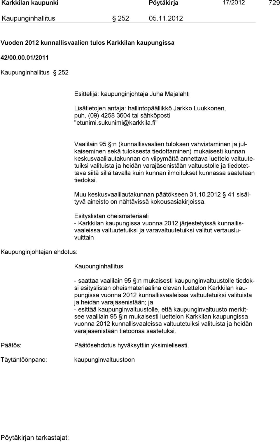 fi" Kaupunginjohtajan ehdotus: Vaalilain 95 :n (kunnallisvaalien tuloksen vahvistaminen ja julkaiseminen sekä tuloksesta tiedottaminen) mukaisesti kun nan keskusvaalilautakunnan on viipymättä