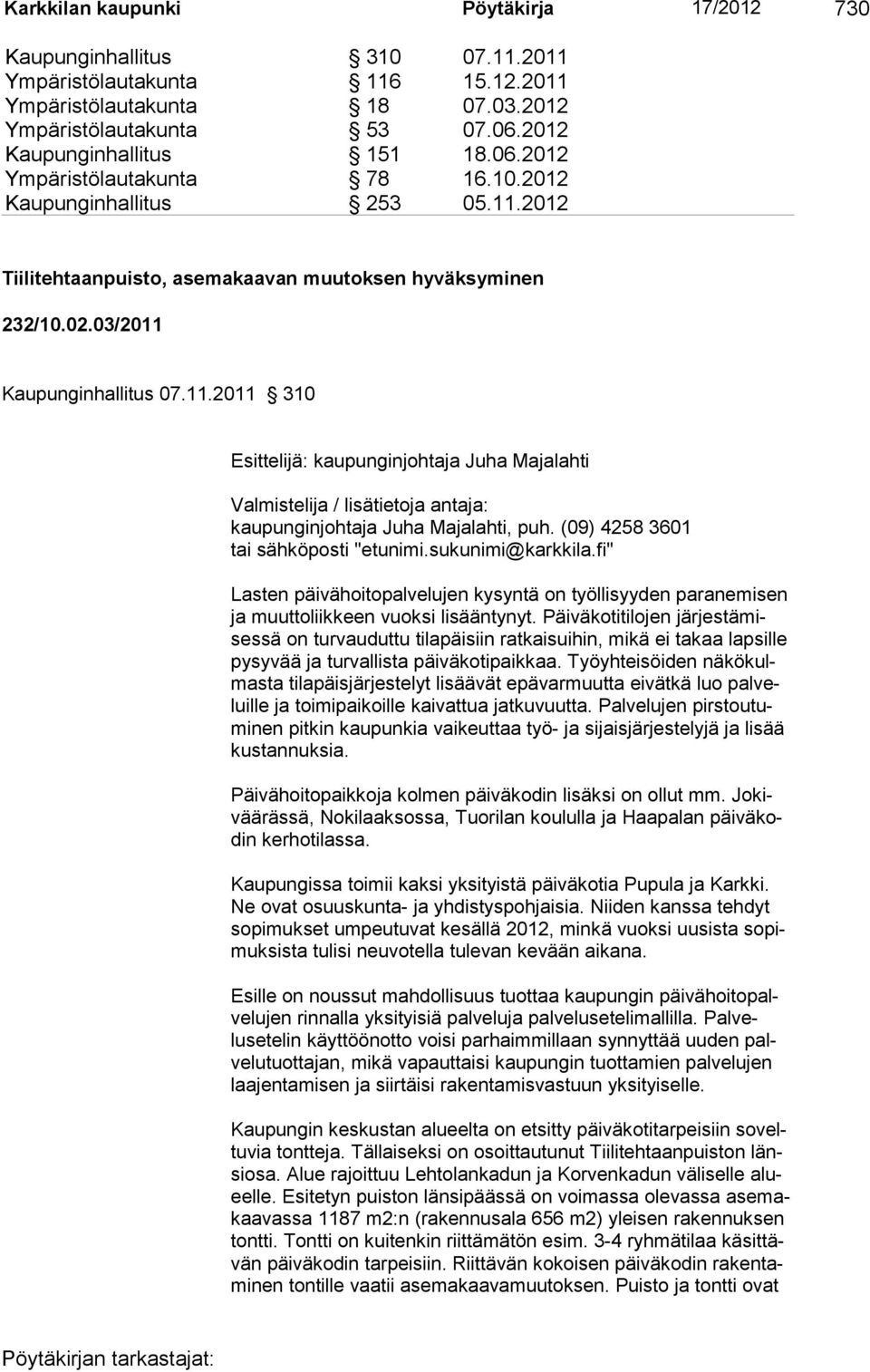 11.2011 310 Esittelijä: kaupunginjohtaja Juha Majalahti Valmistelija / lisätietoja antaja: kaupunginjohtaja Juha Majalahti, puh. (09) 4258 3601 tai sähköposti "etunimi.sukunimi@karkkila.