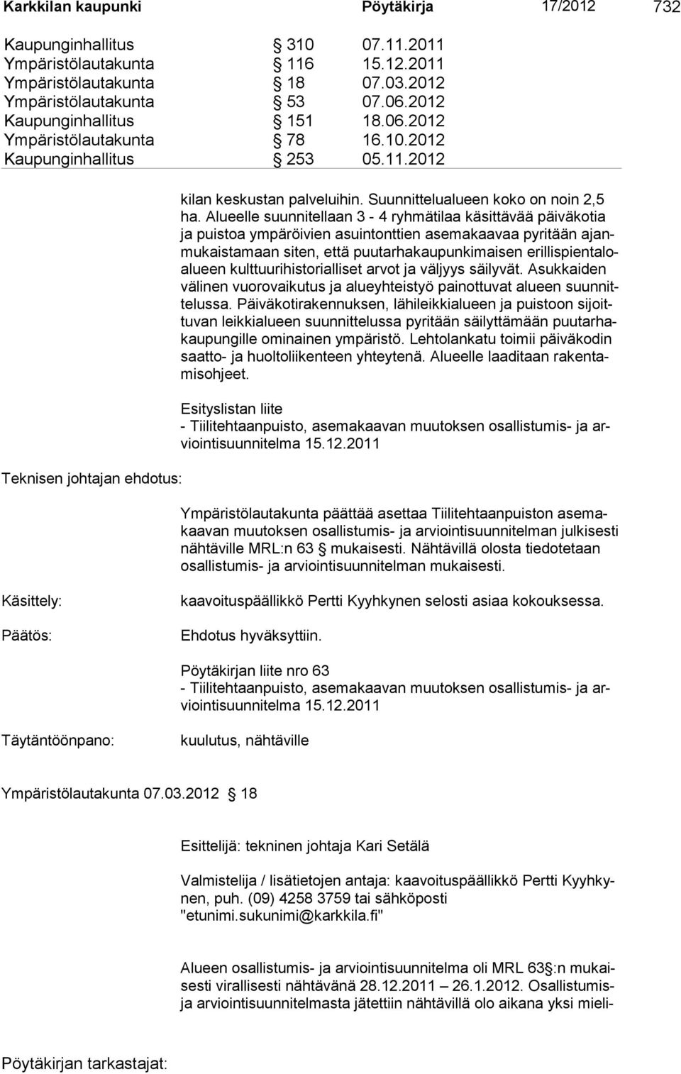 Alueelle suunnitellaan 3-4 ryhmäti laa käsittävää päiväkotia ja puistoa ympäröivien asuintonttien asemakaavaa pyritään ajanmu kaistamaan siten, että puutarha kaupunkimaisen erillispientaloalu een