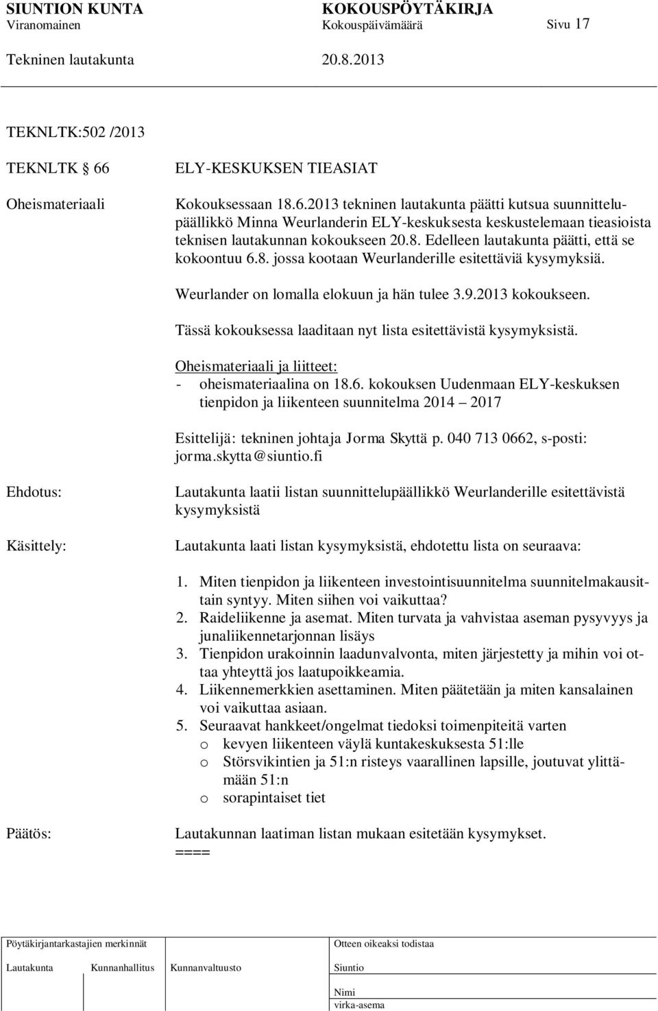 Tässä kokouksessa laaditaan nyt lista esitettävistä kysymyksistä. Oheismateriaali ja liitteet: - oheismateriaalina on 18.6.