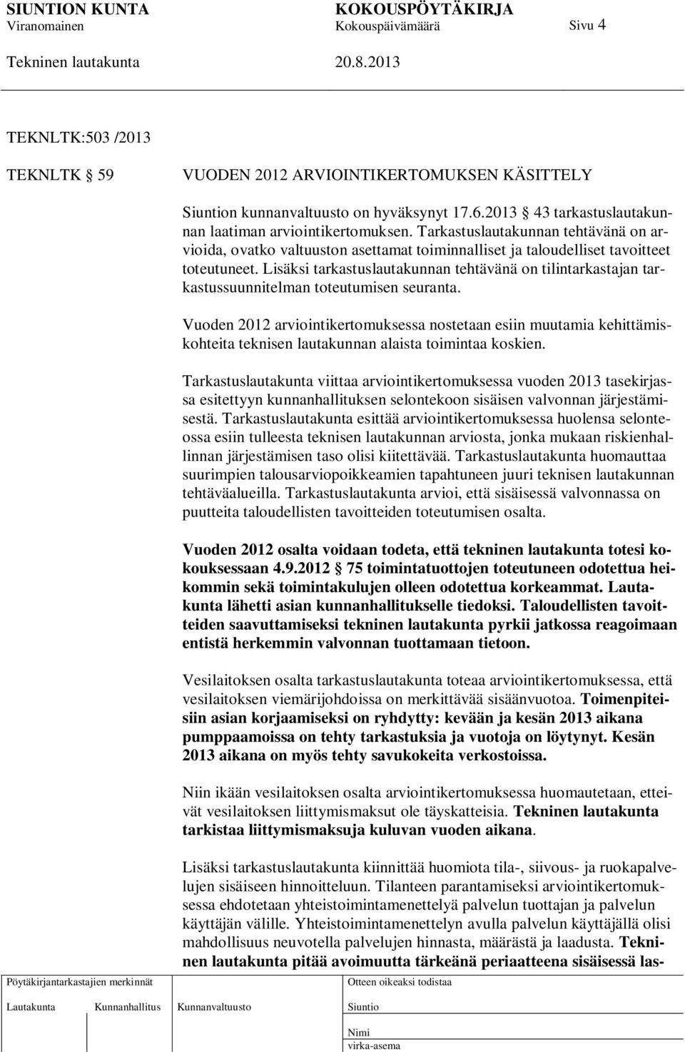 Lisäksi tarkastuslautakunnan tehtävänä on tilintarkastajan tarkastussuunnitelman toteutumisen seuranta.