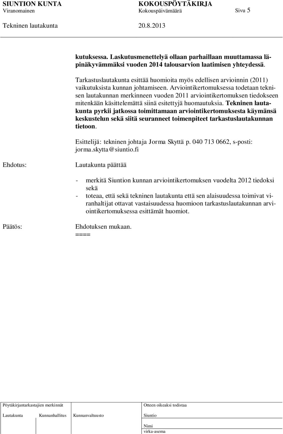 Arviointikertomuksessa todetaan teknisen lautakunnan merkinneen vuoden 2011 arviointikertomuksen tiedokseen mitenkään käsittelemättä siinä esitettyjä huomautuksia.