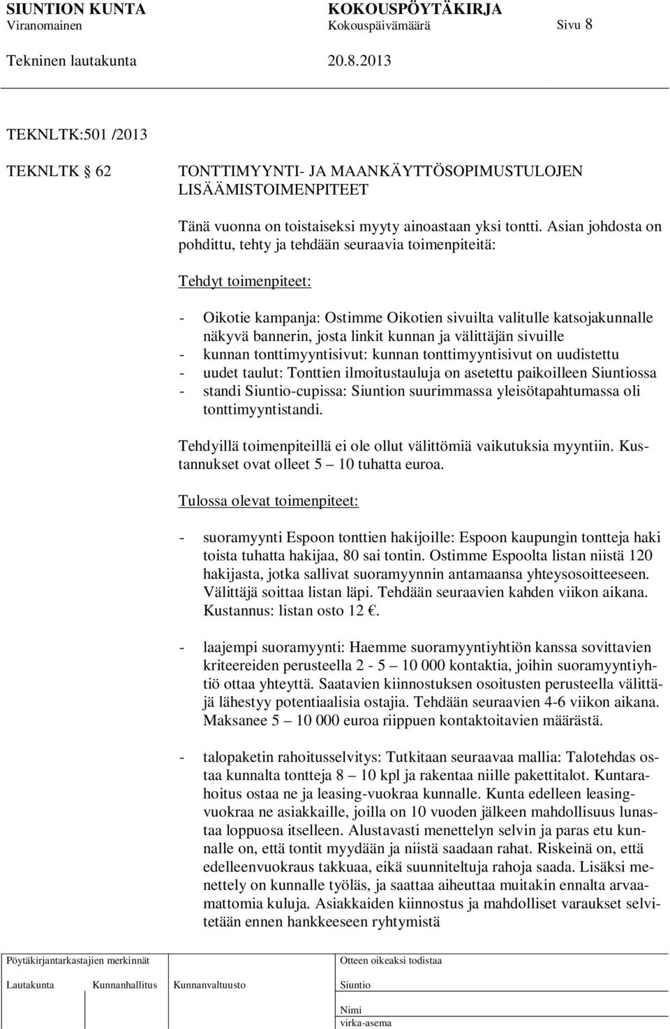 ja välittäjän sivuille - kunnan tonttimyyntisivut: kunnan tonttimyyntisivut on uudistettu - uudet taulut: Tonttien ilmoitustauluja on asetettu paikoilleen ssa - standi -cupissa: n suurimmassa