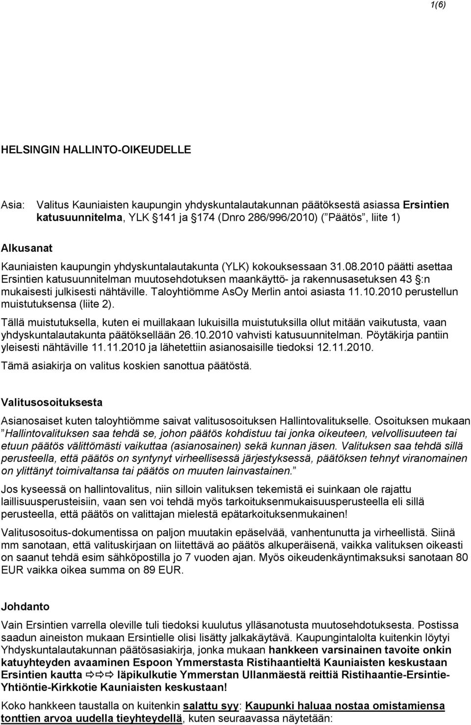 2010 päätti asettaa Ersintien katusuunnitelman muutosehdotuksen maankäyttö- ja rakennusasetuksen 43 :n mukaisesti julkisesti nähtäville. Taloyhtiömme AsOy Merlin antoi asiasta 11.10.2010 perustellun muistutuksensa (liite 2).