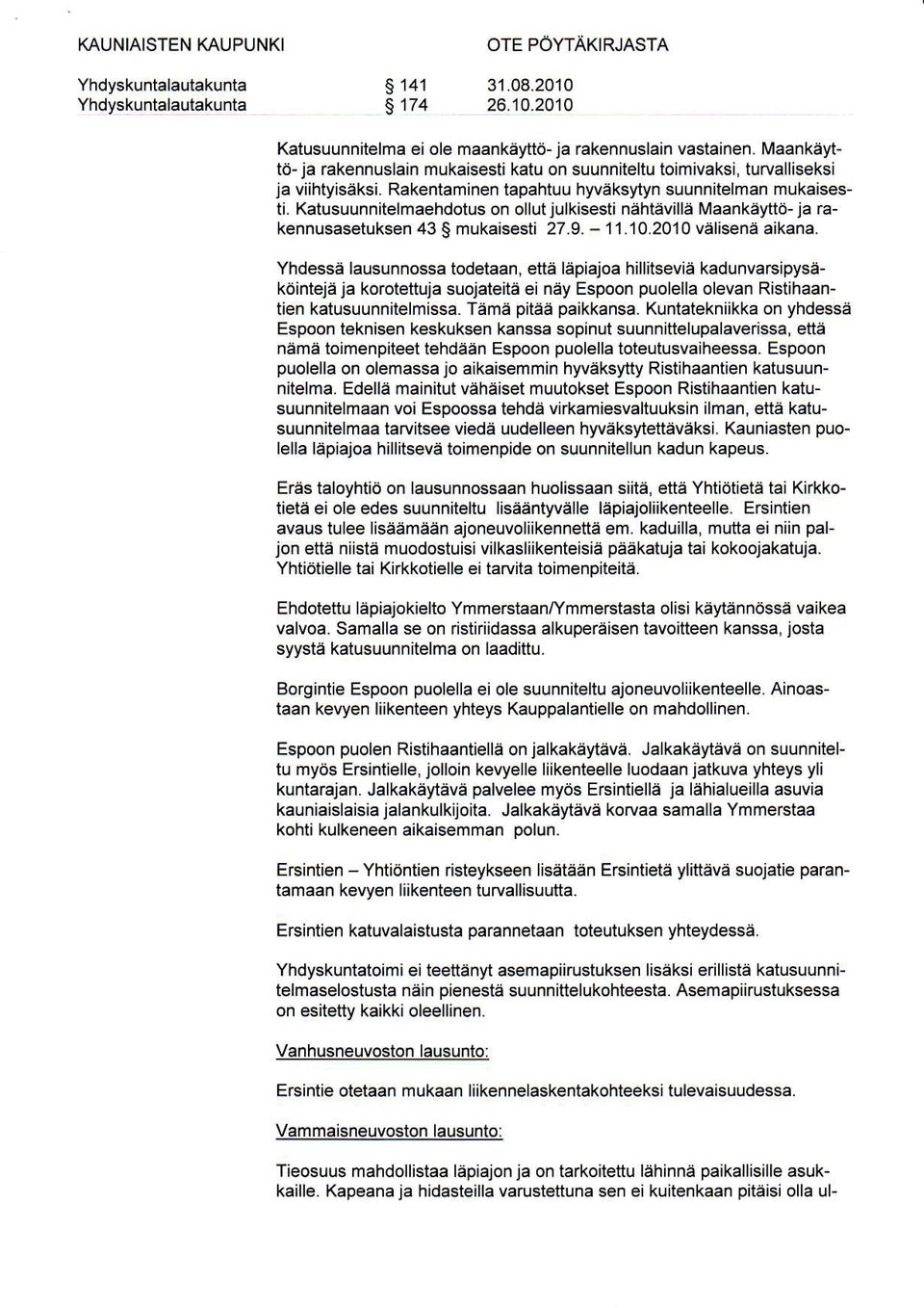 Katusuunnitelmaehdotus on ollutjulkisesti nahtavilla Maankaiwd- ja rakennusasetuksen 43 S mukaisesti 27.9. - 11.1O.2010 velisenaikana.