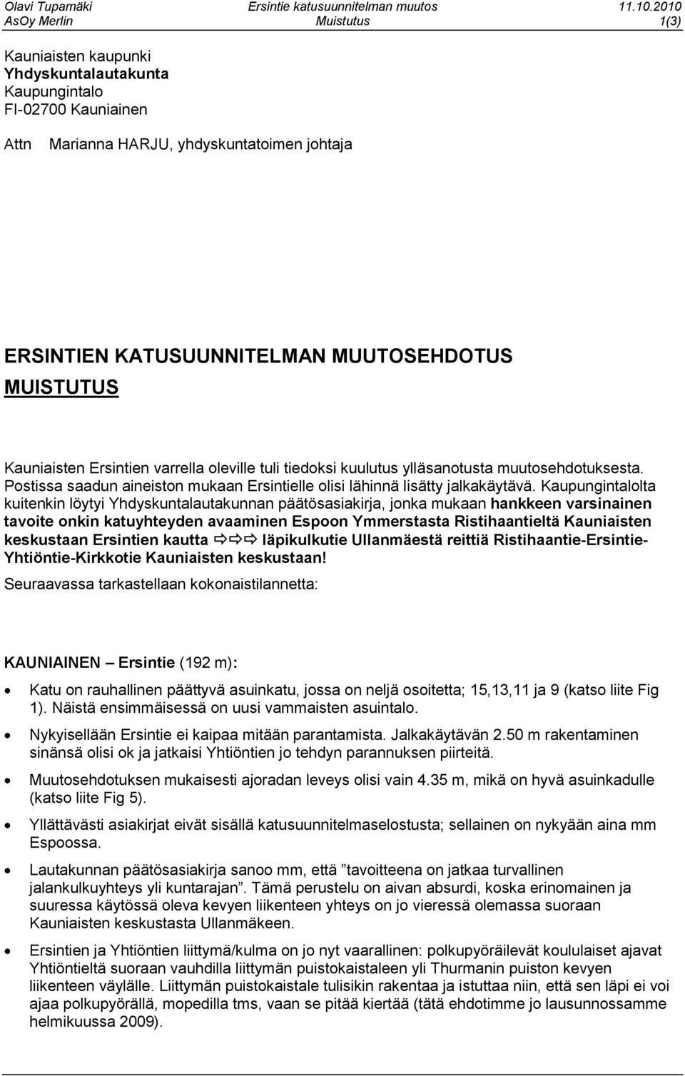 MUISTUTUS Kauniaisten Ersintien varrella oleville tuli tiedoksi kuulutus ylläsanotusta muutosehdotuksesta. Postissa saadun aineiston mukaan Ersintielle olisi lähinnä lisätty jalkakäytävä.