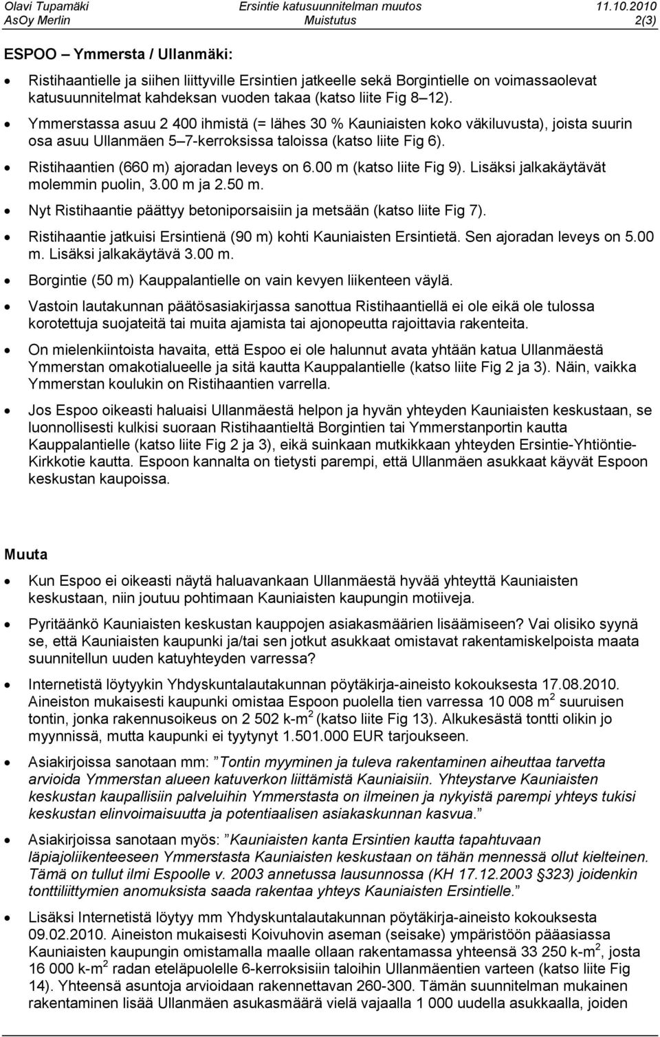 (katso liite Fig 8 12). Ymmerstassa asuu 2 400 ihmistä (= lähes 30 % Kauniaisten koko väkiluvusta), joista suurin osa asuu Ullanmäen 5 7-kerroksissa taloissa (katso liite Fig 6).