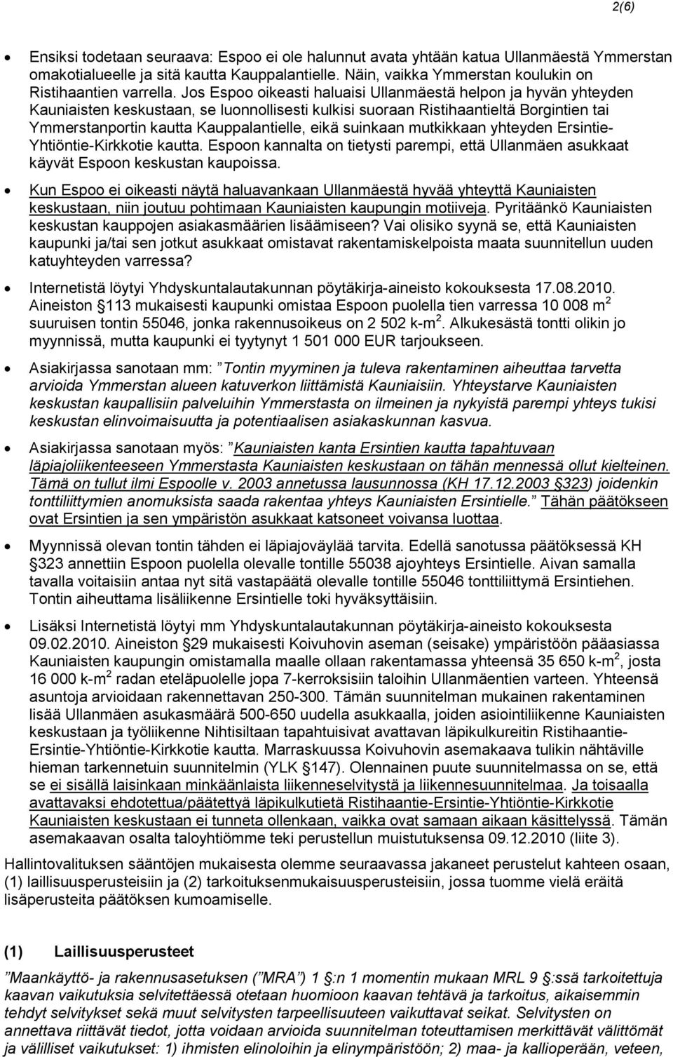 Jos Espoo oikeasti haluaisi Ullanmäestä helpon ja hyvän yhteyden Kauniaisten keskustaan, se luonnollisesti kulkisi suoraan Ristihaantieltä Borgintien tai Ymmerstanportin kautta Kauppalantielle, eikä