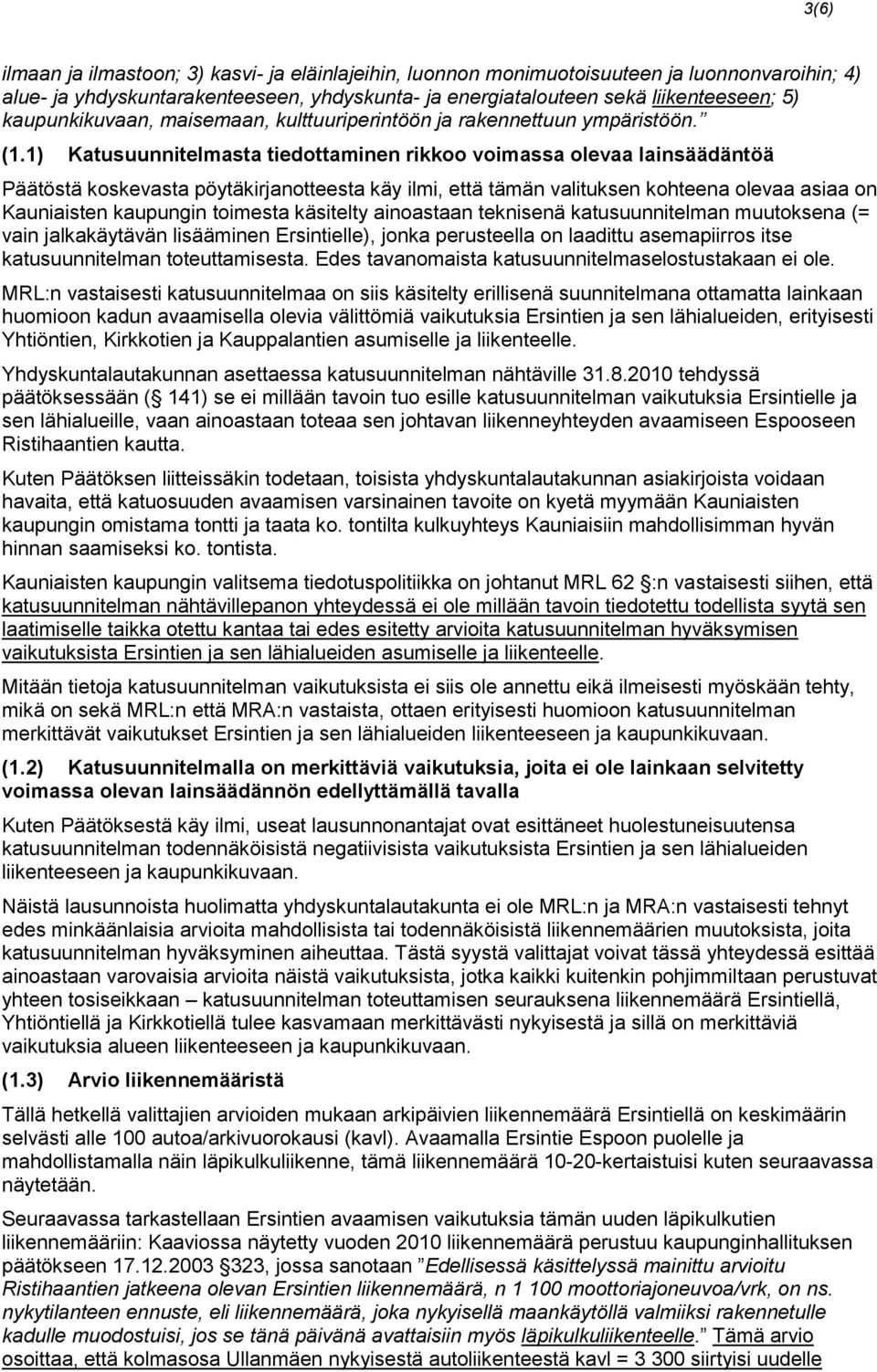 1) Katusuunnitelmasta tiedottaminen rikkoo voimassa olevaa lainsäädäntöä Päätöstä koskevasta pöytäkirjanotteesta käy ilmi, että tämän valituksen kohteena olevaa asiaa on Kauniaisten kaupungin