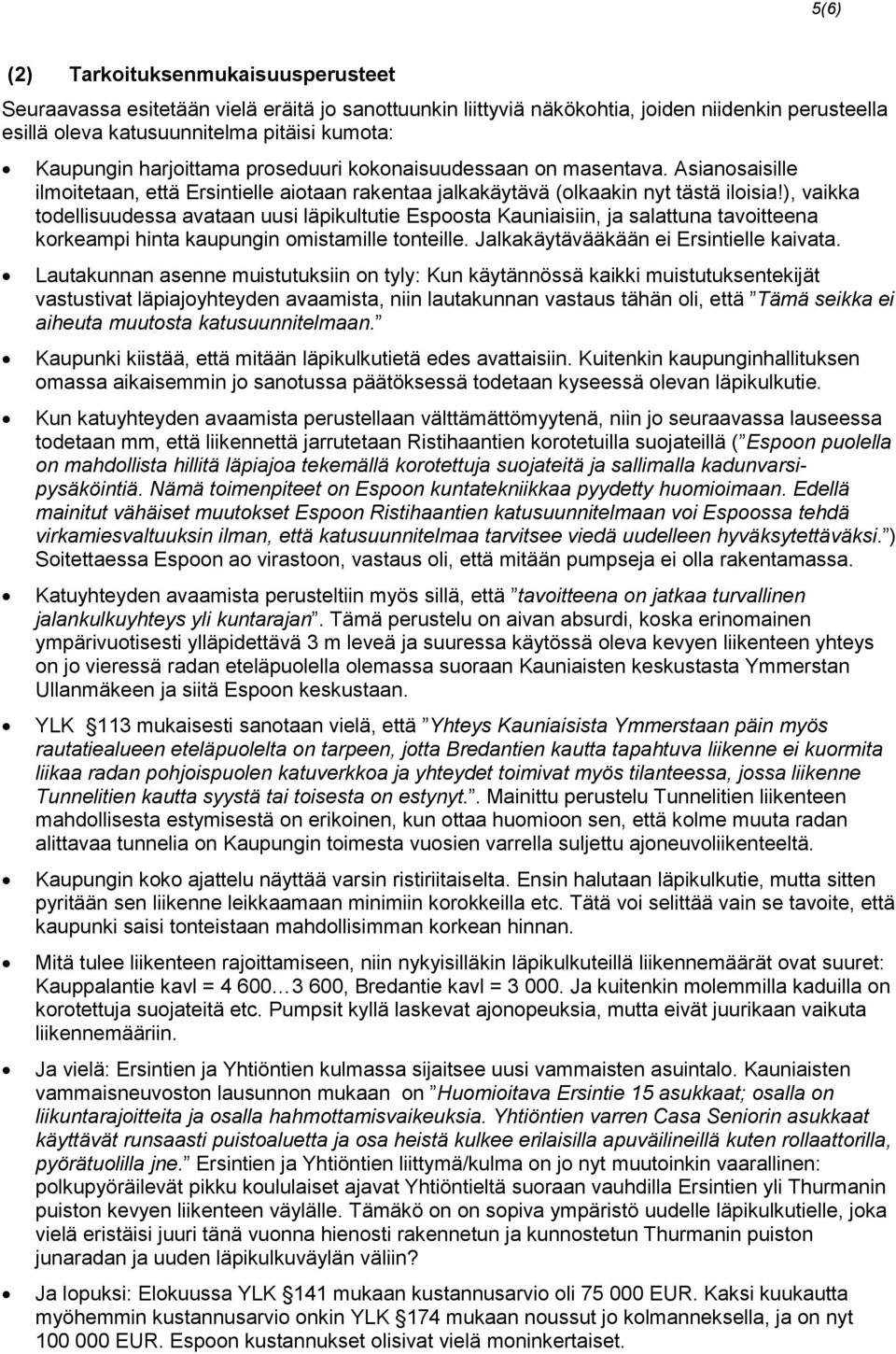 ), vaikka todellisuudessa avataan uusi läpikultutie Espoosta Kauniaisiin, ja salattuna tavoitteena korkeampi hinta kaupungin omistamille tonteille. Jalkakäytävääkään ei Ersintielle kaivata.