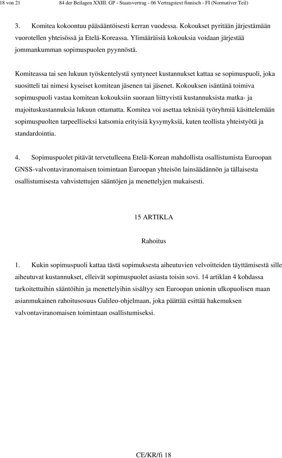 Komiteassa tai sen lukuun työskentelystä syntyneet kustannukset kattaa se sopimuspuoli, joka suositteli tai nimesi kyseiset komitean jäsenen tai jäsenet.