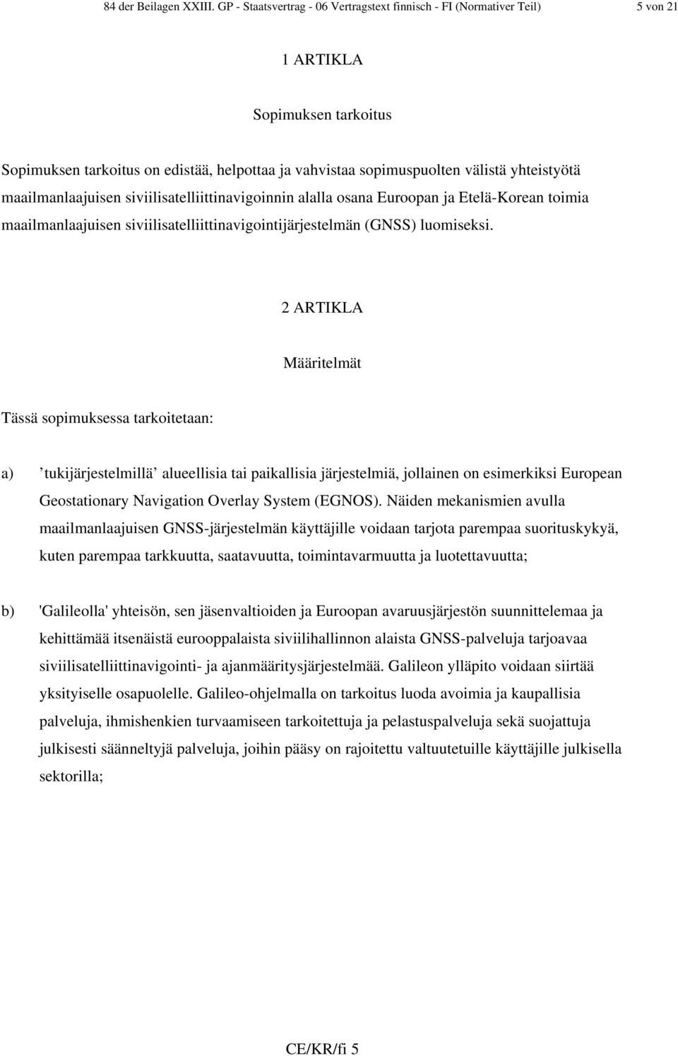 maailmanlaajuisen siviilisatelliittinavigoinnin alalla osana Euroopan ja Etelä-Korean toimia maailmanlaajuisen siviilisatelliittinavigointijärjestelmän (GNSS) luomiseksi.