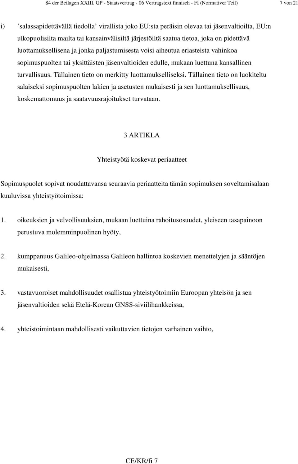 tai kansainvälisiltä järjestöiltä saatua tietoa, joka on pidettävä luottamuksellisena ja jonka paljastumisesta voisi aiheutua eriasteista vahinkoa sopimuspuolten tai yksittäisten jäsenvaltioiden