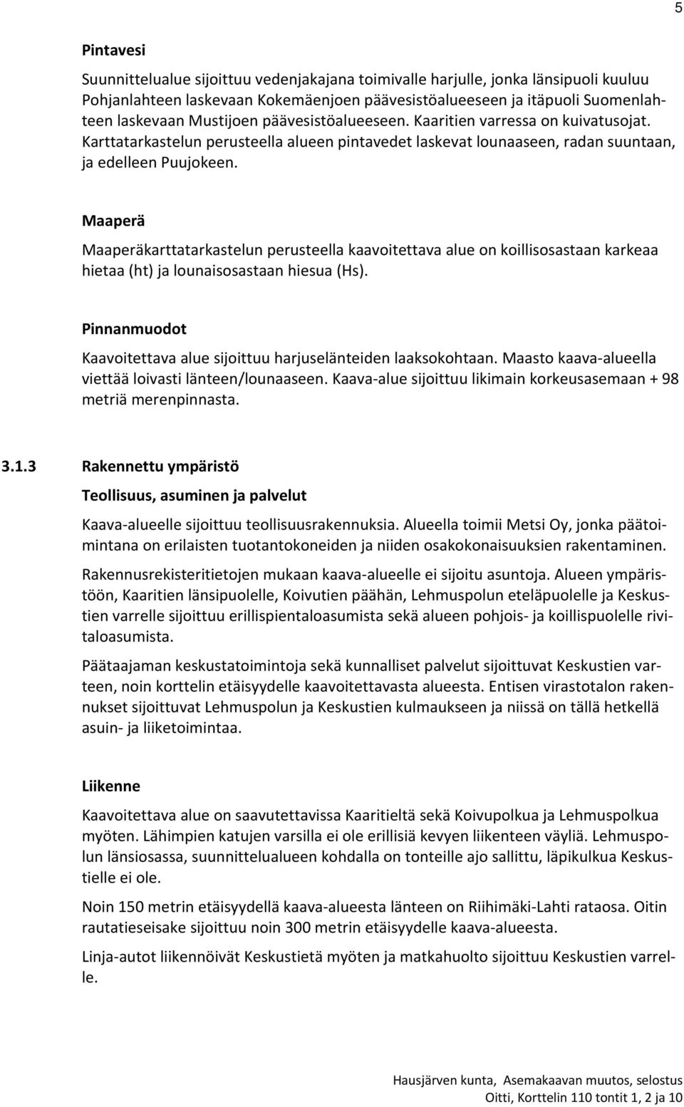 Maaperä Maaperäkarttatarkastelun perusteella kaavoitettava alue on koillisosastaan karkeaa hietaa (ht) ja lounaisosastaan hiesua (Hs).