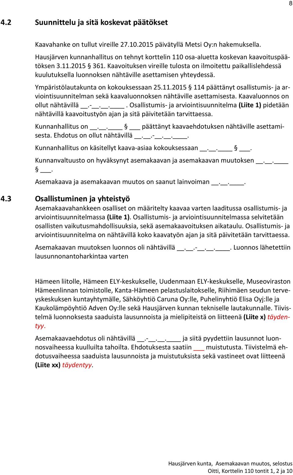 Kaavoituksen vireille tulosta on ilmoitettu paikallislehdessä kuulutuksella luonnoksen nähtäville asettamisen yhteydessä. Ympäristölautakunta on kokouksessaan 25.11.