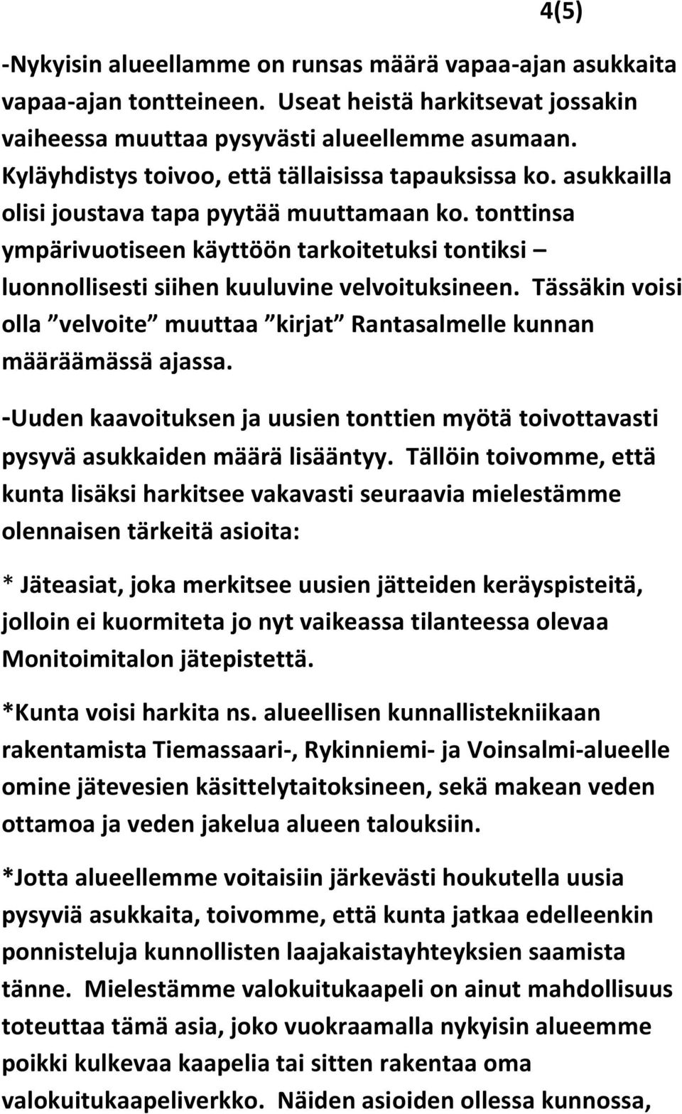 tonttinsa ympärivuotiseen käyttöön tarkoitetuksi tontiksi luonnollisesti siihen kuuluvine velvoituksineen. Tässäkin voisi olla velvoite muuttaa kirjat Rantasalmelle kunnan määräämässä ajassa.