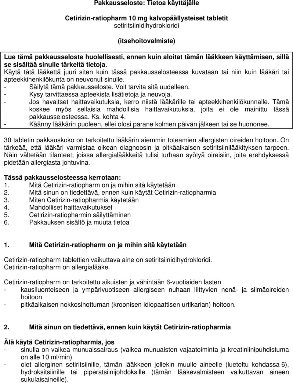 Käytä tätä lääkettä juuri siten kuin tässä pakkausselosteessa kuvataan tai niin kuin lääkäri tai apteekkihenkilökunta on neuvonut sinulle. - Säilytä tämä pakkausseloste. Voit tarvita sitä uudelleen.