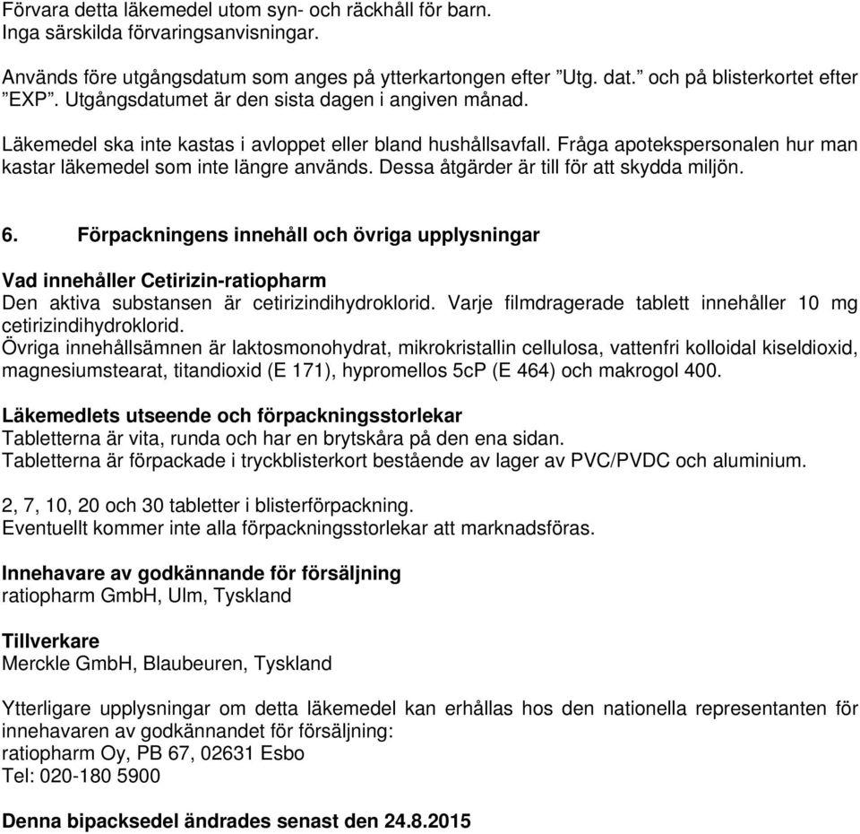 Dessa åtgärder är till för att skydda miljön. 6. Förpackningens innehåll och övriga upplysningar Vad innehåller Cetirizin-ratiopharm Den aktiva substansen är cetirizindihydroklorid.