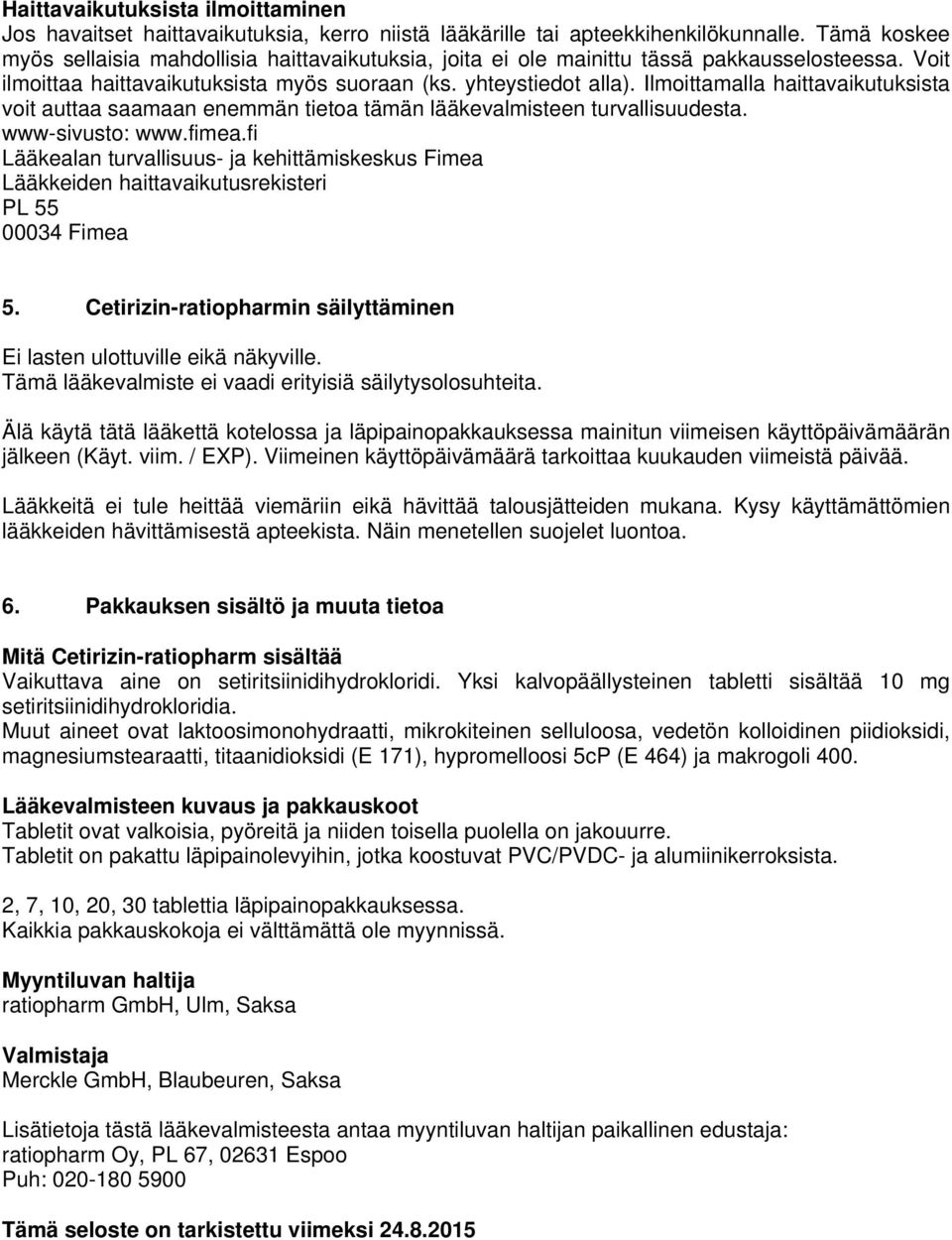 Ilmoittamalla haittavaikutuksista voit auttaa saamaan enemmän tietoa tämän lääkevalmisteen turvallisuudesta. www-sivusto: www.fimea.