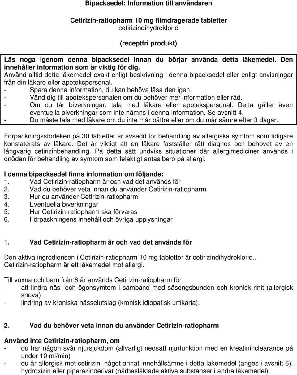 - Spara denna information, du kan behöva läsa den igen. - Vänd dig till apotekspersonalen om du behöver mer information eller råd. - Om du får biverkningar, tala med läkare eller apotekspersonal.