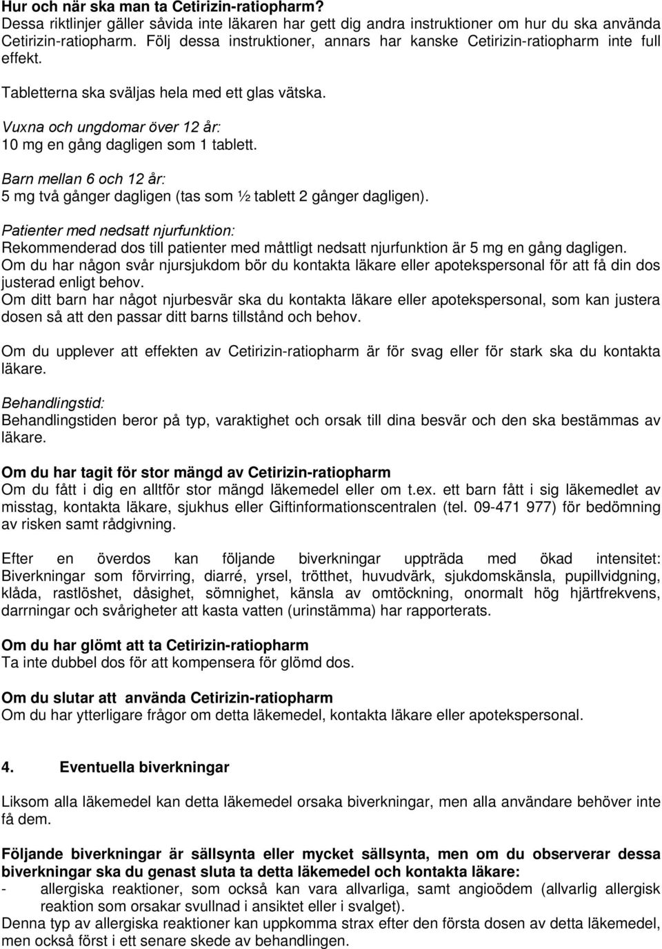 Vuxna och ungdomar över 12 år: 10 mg en gång dagligen som 1 tablett. Barn mellan 6 och 12 år: 5 mg två gånger dagligen (tas som ½ tablett 2 gånger dagligen).